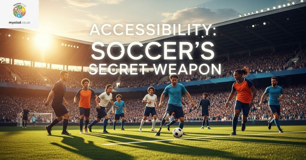 Accessibility: Soccer’s Secret Weapon