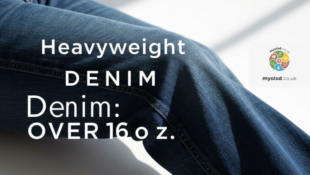 Heavyweight Denim: Over 16 oz