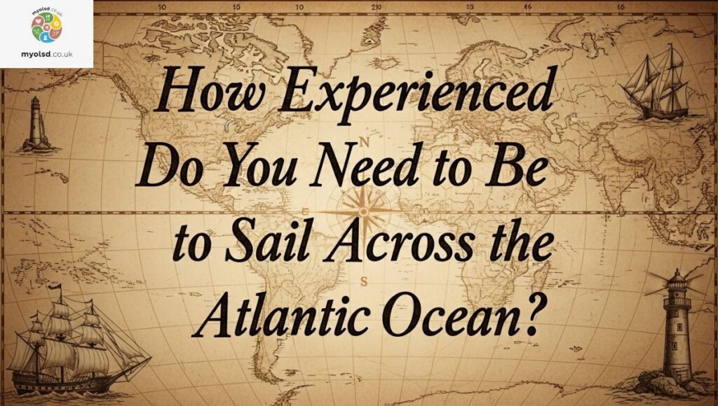 How Experienced Do You Need to Be to Sail Across the Atlantic Ocean?