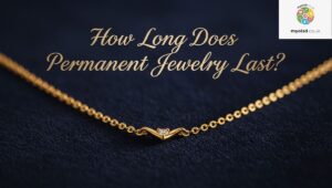 How Long Does Permanent Jewelry Last