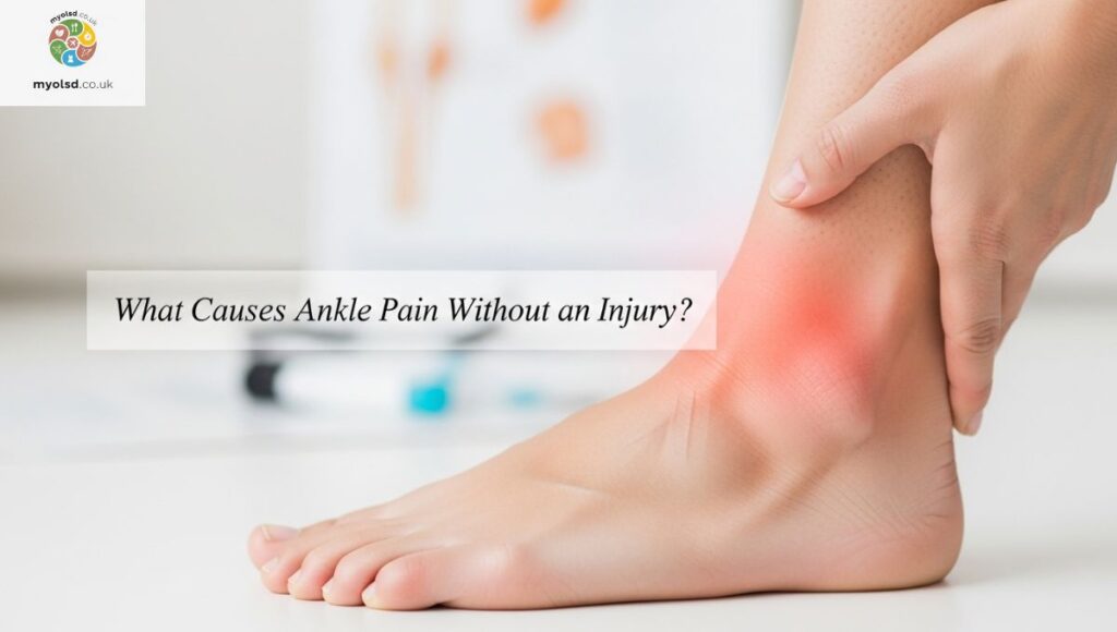 What Causes Ankle Pain Without an Injury? What Causes Ankle Pain Without an Injury?
