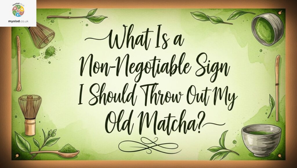 What Is a Non-Negotiable Sign I Should Throw Out My Old Matcha?