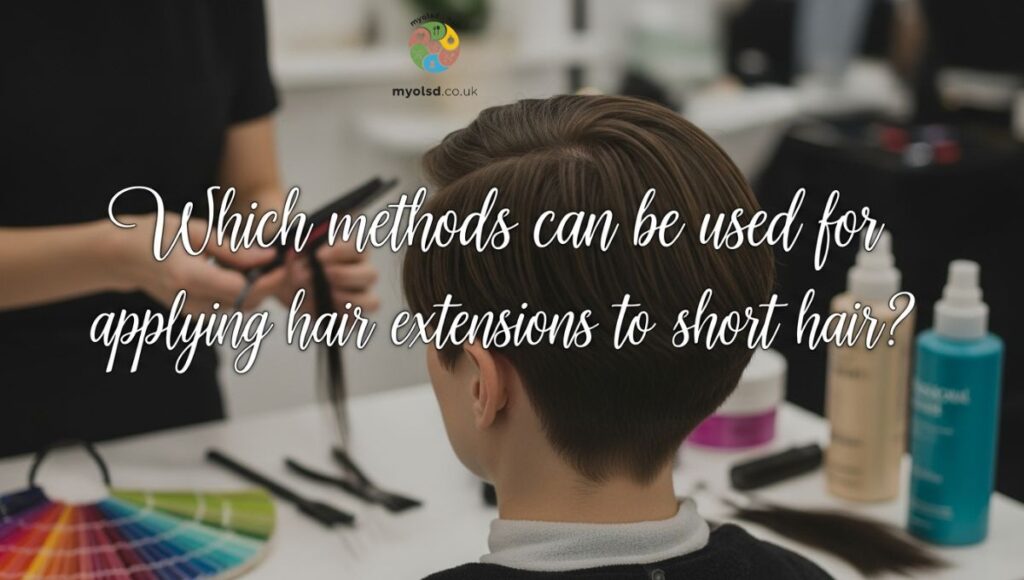 Which methods can be used for applying hair extensions to short hair? Which methods can be used for applying hair extensions to short hair?